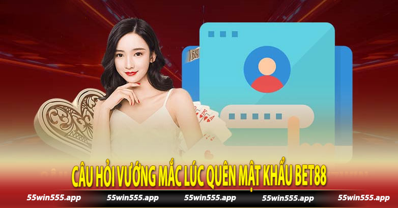 Câu hỏi vướng mắc lúc quên mật khẩu Bet88